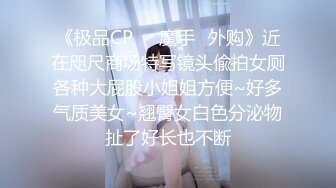 《极品CP❤️魔手✿外购》近在咫尺商场特写镜头偸拍女厕各种大屁股小姐姐方便~好多气质美女~翘臀女白色分泌物扯了好长也不断