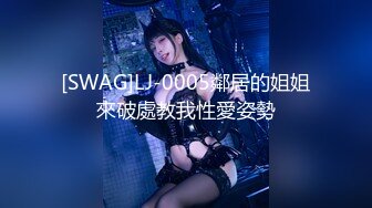 [SWAG]LJ-0005鄰居的姐姐來破處教我性愛姿勢