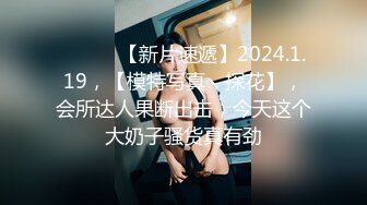 ♈ ♈ ♈ 【新片速遞】2024.1.19，【模特写真丶探花】，会所达人果断出击，今天这个大奶子骚货真有劲