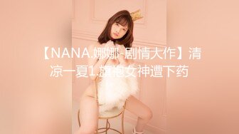 【NANA.娜娜-剧情大作】清凉一夏1.旗袍女神遭下药