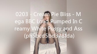 0203 - Cream Pie Bliss - Mega BBC Load Pumped In Creamy White Pussy and Ass (ph5bcd5bd378fda)