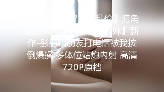 糖心出品 颜值气质美女表妹的淫荡假期 欲求不满干完一次还想要