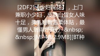 [2DF2]【少妇探花】，上门兼职小少妇，皮肤白皙女人味十足，美乳翘臀温柔体贴，最懂男人玩得好开心 -&nbsp;&nbsp;[MP4/92.9MB][BT种子]