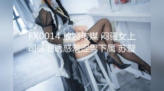 FX0014 放浪传媒 闷骚女上司强制诱惑羞涩男下属 苏璇