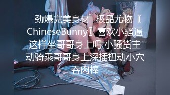 ✿劲爆完美身材✿极品尤物〖ChineseBunny〗喜欢小骚逼这样坐哥哥身上吗 小骚货主动骑乘哥哥身上深插扭动小穴吞肉棒