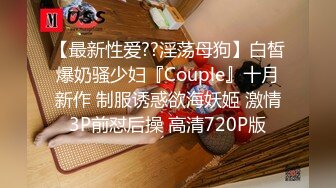 【最新性爱??淫荡母狗】白皙爆奶骚少妇『Couple』十月新作 制服诱惑欲海妖姬 激情3P前怼后操 高清720P版