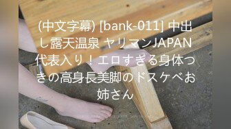 (中文字幕) [bank-011] 中出し露天温泉 ヤリマンJAPAN代表入り！エロすぎる身体つきの高身長美脚のドスケベお姉さん