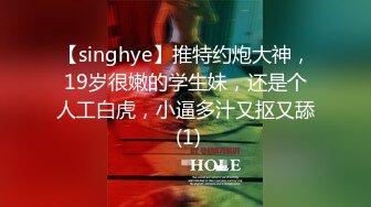 【singhye】推特约炮大神，19岁很嫩的学生妹，还是个人工白虎，小逼多汁又抠又舔 (1)