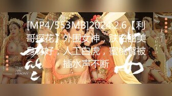 [MP4/553MB]2024.2.6【利哥探花】外围女神，肤白甜美身材好，人工白虎，蜜桃臀被插水声不断