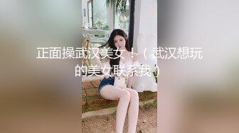 正面操武汉美女！（武汉想玩的美女联系我）