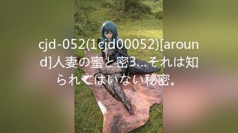 cjd-052(1cjd00052)[around]人妻の蜜と密3…それは知られてはいない秘密。