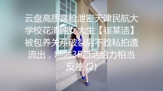 云盘高质露脸泄密天津民航大学校花清纯女大生【崔某洁】被包养关系破裂后不雅私拍遭流出，啪啪3P口活给力相当反差 (2)