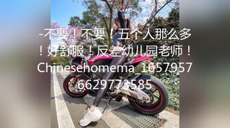 -不要！不要！五个人那么多！好舒服！反差幼儿园老师！Chinesehomema_16579576629773585