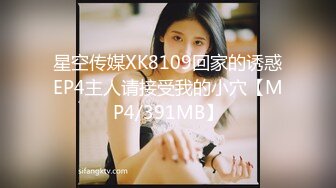 星空传媒XK8109回家的诱惑EP4主人请接受我的小穴【MP4/391MB】