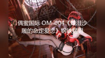 偶蜜国际 OM-004《咸湿沙雕的命定爱恋》钢铁猛男