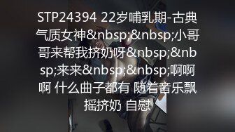 STP24394 22岁哺乳期-古典气质女神&nbsp;&nbsp;小哥哥来帮我挤奶呀&nbsp;&nbsp;来来&nbsp;&nbsp;啊啊啊 什么曲子都有 随着音乐飘摇挤奶 自慰