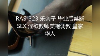 RAS-323 乐奈子 毕业后禁断SEX 淫欲教师美鲍调教 皇家华人