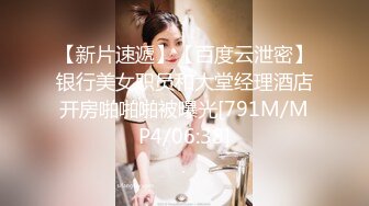 【新片速遞】【百度云泄密】银行美女职员和大堂经理酒店开房啪啪啪被曝光[791M/MP4/06:38]