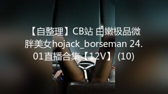 【自整理】CB站 白嫩极品微胖美女hojack_borseman 24.01直播合集【12V】 (10)