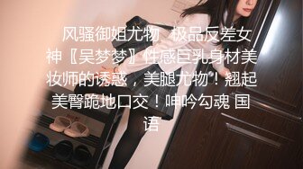 ✿风骚御姐尤物✿极品反差女神〖吴梦梦〗性感巨乳身材美妆师的诱惑，美腿尤物！翘起美臀跪地口交！呻吟勾魂 国语