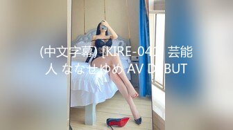 (中文字幕) [KIRE-041] 芸能人 ななせゆめ AV DEBUT