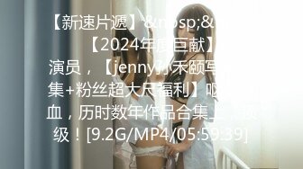 【新速片遞】&nbsp;&nbsp;♈♈♈【2024年度巨献】模特演员，【jenny孙禾颐写真合集+粉丝超大尺福利】呕心沥血，历时数年作品合集上，顶级！[9.2G/MP4/05:59:39]